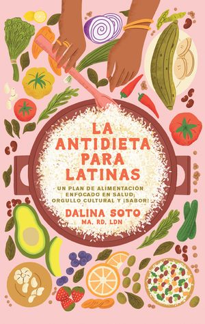 La Antidieta Para Latinas: Un Plan de Alimentaci&oacute;n Enfocado En Salud, Orgullo C Ultural Y &iexcl;Sabor! / The Latina Anti-Diet image number 0