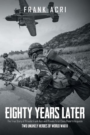 Eighty Years Later: The True Story of Private Frank Acri and Private First Class Peter A Acquisto-- Two Unlikely Heroes of World War II image number 0