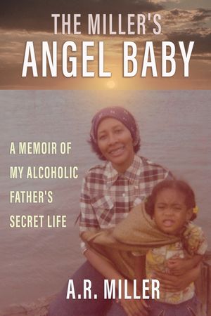 The Miller's Angel Baby: A Memoir of My Alcoholic Father's Secret Life image number 0