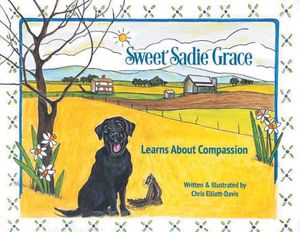 Sweet Sadie Grace Learns About Compassion: Written and Illustrated by Chris Elliott-Davis image number 0