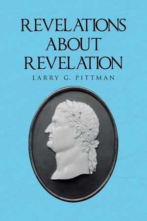 Revelations about Revelation: An Explanation of the Apocalypse of John for the Layman image number 0