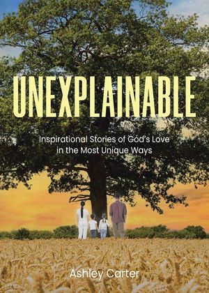 Unexplainable: Inspirational Stories of God's Love in the Most Unique Ways image number 0