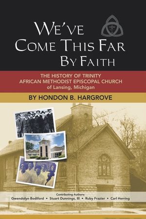We've Come This Far by Faith: The History of Trinity African Methodist Episcopal Church of Lansing, Michigan image number 0