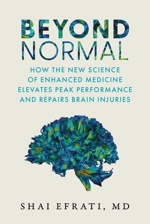 Beyond Normal: How the New Science of Enhanced Medicine Elevates Peak Performance and Repairs Brain Injuries image number 0