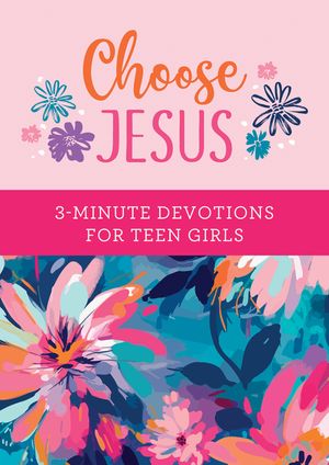 Choose Jesus: 3-Minute Devotions for Teen Girls image number 0