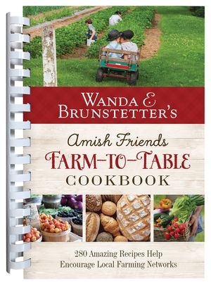 Wanda E. Brunstetter's Amish Friends Farm-To-Table Cookbook: Over 200 Recipes Help Encourage Local Farming Networks image number 0