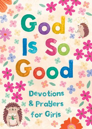 God Is So Good: Devotions and Prayers for Girls image number 0