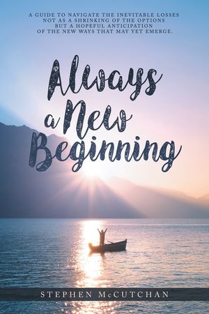 Always a New Beginning: a guide to navigate the inevitable losses not as a shrinking of the options but a hopeful anticipation of the new ways image number 0