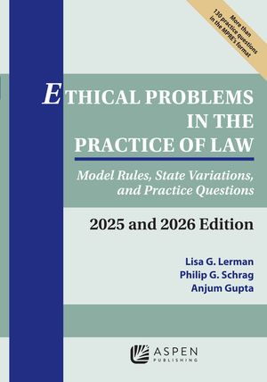 Ethical Problems in the Practice of Law: Model Rules, State Variations, and Practice Questions 2025 and 2026 Edition image number 0