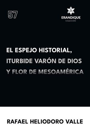 El Espejo Historial, Iturbide Var&oacute;n de Dios y Flor de Mesoam&eacute;rica image number 0