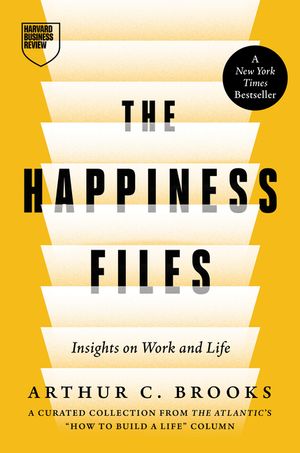 The Happiness Files: Insights on Work and Life by Arthur C. Brooks image number 0