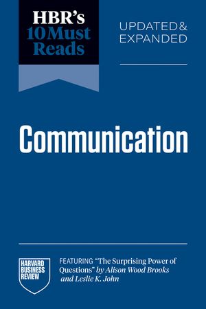 Hbr's 10 Must Reads on Communication, Updated and Expanded (Featuring the Surprising Power of Questions by Alison Wood Brooks and Leslie K. John) image number 0