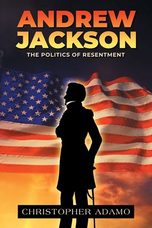 Andrew Jackson: The Politics of Resentment image number 0