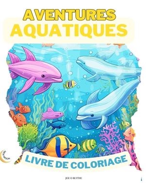 Aventures Aquatiques LIVRE DE COLORAGE: Plongez dans l'imagination: 50 sc&egrave;nes sous-marines enchanteresses image number 0