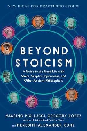 Beyond Stoicism: A Guide to the Good Life with Stoics, Skeptics, Epicureans, and Other Ancient Philosophers image number 0