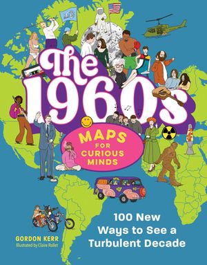 The 1960s in Maps for Curious Minds: 100 New Ways to Understand a Turbulent Decade image number 0