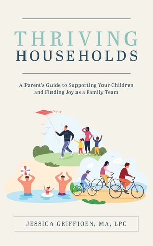 Thriving Households: A Parent's Guide to Supporting Your Children and Finding Joy as a Family Team image number 0