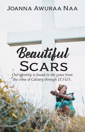 Beautiful Scars: Our Identity is Found in the Grace from the Cross of Calvary through Jesus image number 0