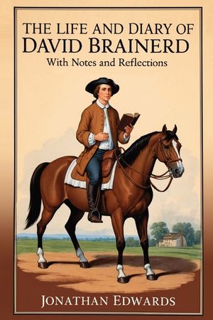 The Life and Diary of David Brainerd: With Notes and Reflections (Annotated) image number 0