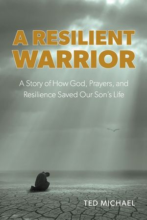 A Resilient Warrior: A Story of How God, Prayers, and Resilience Saved Our Son's Life. image number 0