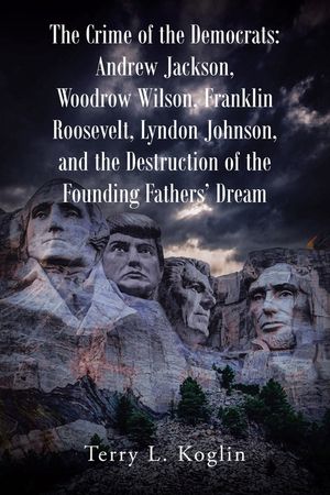 The Crime of the Democrats: Andrew Jackson, Woodrow Wilson, Franklin Roosevelt, Lyndon Johnson, and the Destruction of the Founding Fathers' Dream image number 0