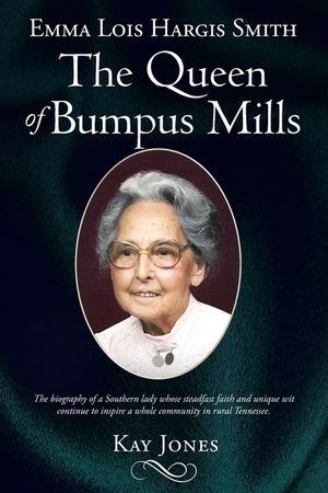 Emma Lois Hargis Smith The Queen of Bumpus Mills: The biography of a Southern lady whose steadfast faith and unique wit continue to inspire a whole co image number 0