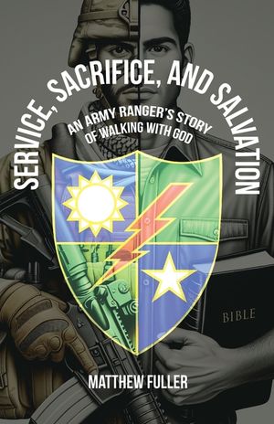 Service, Sacrifice, and Salvation: An Army Ranger's Story of Walking with God image number 0