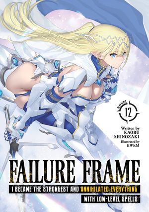 Failure Frame: I Became the Strongest and Annihilated Everything with Low-Level Spells (Light Novel) Vol. 12 image number 0