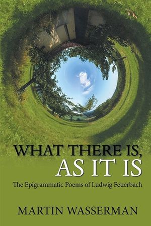 What There Is, As It Is: The Epigrammatic Poems of Ludwig Feuerbach image number 0