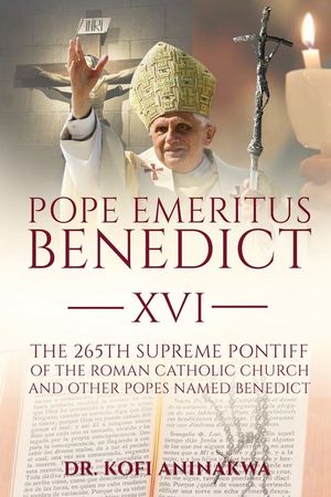 Pope Emeritus Benedict XVI: The 265th Supreme Pontiff of the Roman Catholic Church And Other Popes named Benedict image number 0