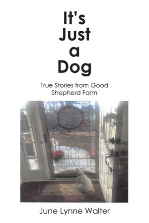 It's Just a Dog: True Stories from Good Shepherd Farm image number 0