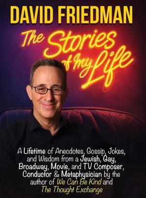 David Friedman, The Stories of My Life: A Lifetime of Anecdotes, Gossip, Jokes, and Wisdom from a Jewish, Gay, Broadway, Movie, and TV Composer, Condu image number 0
