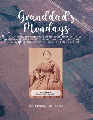 Granddad's Monday: 94 More Stories for My Grandchildren about the Reiss Family and Farm which dates from 1838 in St. Clair County, Illino image number 0