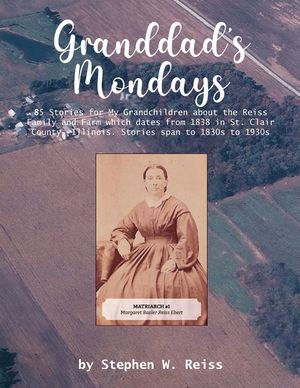 Granddad's Mondays: 85 Stories for My Grandchildren about the Reiss Family and Farm which dates from 1838 in St. Clair County, Illinois. S image number 0