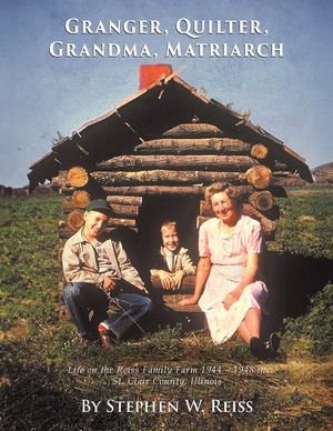 Granger, Quilter, Grandma, Matriarch: Life on the Reiss Family Farm 1944 - 1948 in St. Clair County, Illinois image number 0