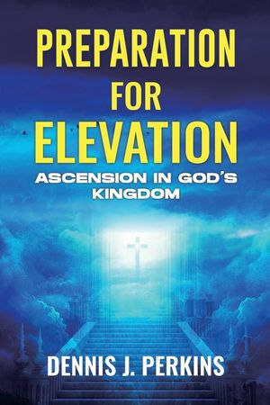 Preparation for Elevation - Ascension in God's Kingdom image number 0
