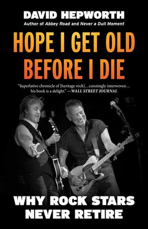 Hope I Get Old Before I Die: Why Rock Stars Never Retire image number 0