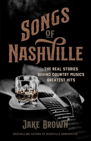 Songs of Nashville: The Real Stories Behind Country Music's Greatest Hits image number 0