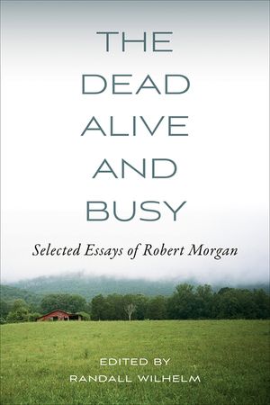 The Dead, Alive, and Busy: Selected Essays of Robert Morgan image number 0