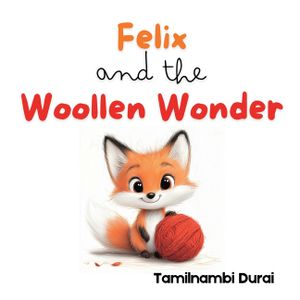 Felix and the Woollen Wonder: A Fox Cub's Story of Fun, Friendship, and Fixing Things image number 0