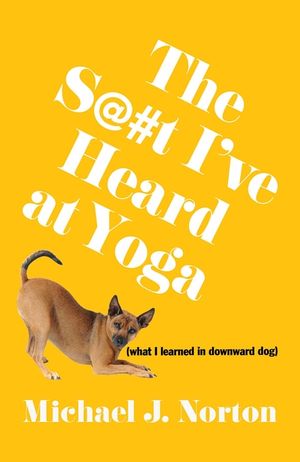 The S@#t I've Heard at Yoga: What I Learned in Downward Dog image number 0