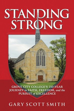 Standing Strong: Grove City College's 150-Year Journey in Faith, Freedom, and the Pursuit of Excellence image number 0