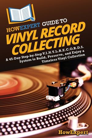 HowExpert Guide to Vinyl Record Collecting: A 45-Day Step-by-Step V.I.N.Y.L.R.E.C.O.R.D.S. System to Build, Preserve, and Enjoy a Timeless Vinyl Colle image number 0