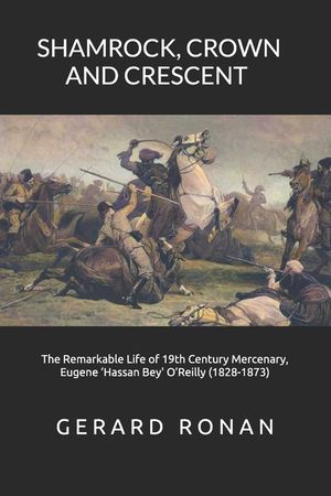 Shamrock, Crown and Crescent: The Remarkable Life of 19th Century Mercenary, Eugene 'Hassan Bey' O'Reilly (1828-1873) image number 0