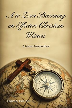 A to Z on Becoming an Effective Christian Witness: A Lucan Perspective image number 0