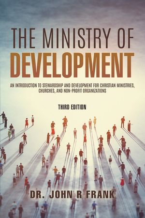 The Ministry of Development: An Introduction To Stewardship and Development For Christian Ministries, Churches, And Non-Profit Organizations image number 0