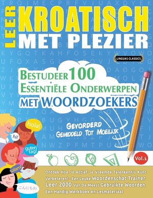 Leer Kroatisch Met Plezier - Gevorderd: Gemiddeld Tot Moeilijk - Bestudeer 100 Essenti&euml;le Onderwerpen Met Woordzoekers - Vol.1 image number 0