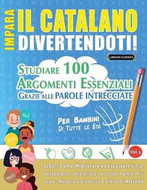 Impara Il Catalano Divertendoti! - Per Bambini: Tutte Le Et&agrave; - Studiare 100 Argomenti Essenziali Grazie Alle Parole Intrecciate - Vol.1 image number 0