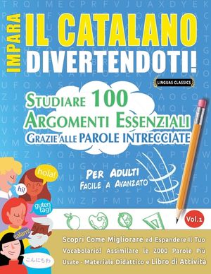 Impara Il Catalano Divertendoti! - Per Adulti: Facile a Avanzato - Studiare 100 Argomenti Essenziali Grazie Alle Parole Intrecciate - Vol.1 image number 0