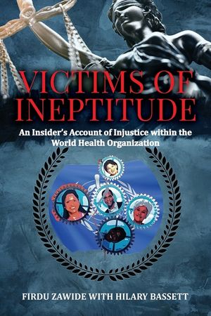 Victims of Ineptitude: An Insider's Account of Injustice within the World Health Organization image number 0